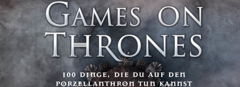 Games on Thrones: 100 Dinge, die du auf dem Porzellanthron tun kannst von Michael Powell